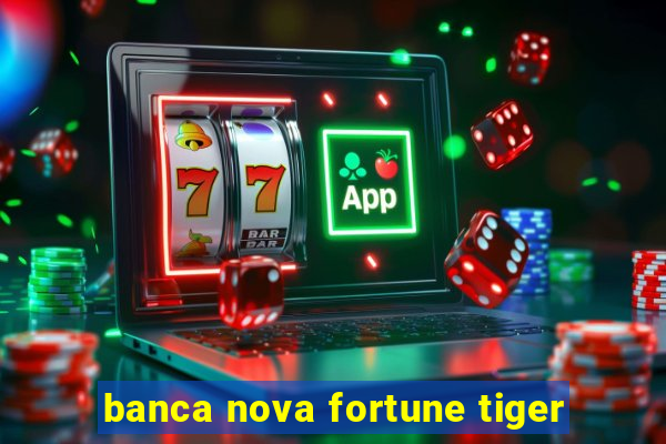 banca nova fortune tiger